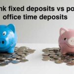 Bank fixed deposits vs post office time deposits